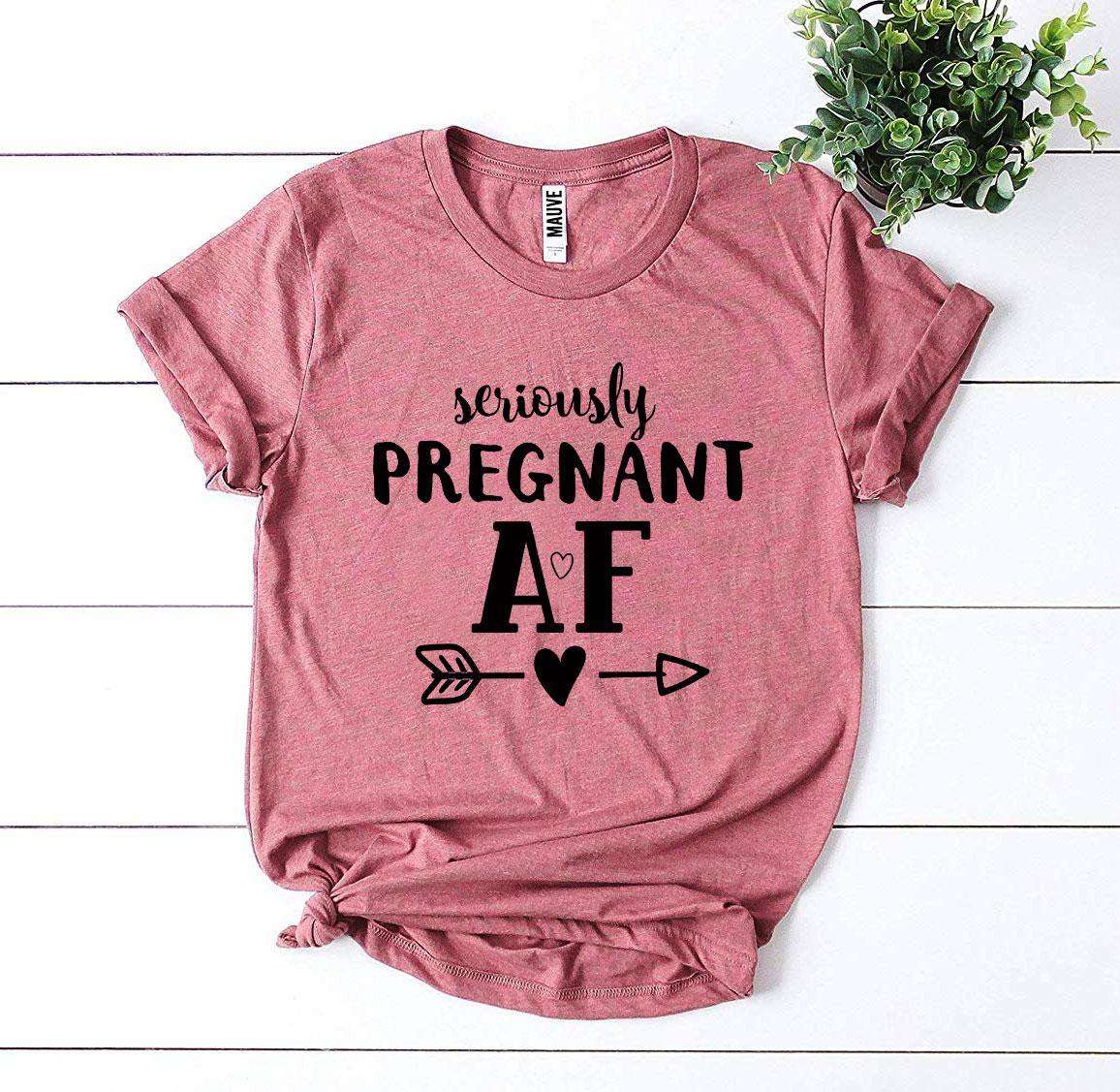 Seriously Pregnant AF T-shirt