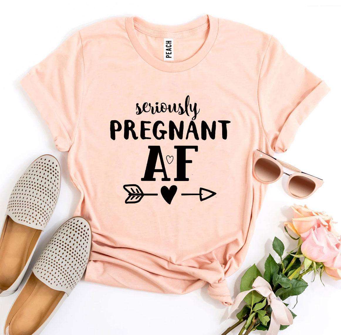 Seriously Pregnant AF T-shirt