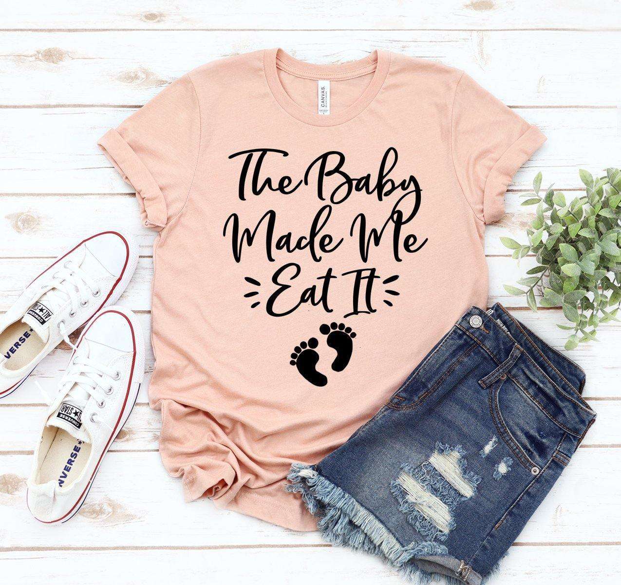 The Baby Made Me Eat It T-shirt