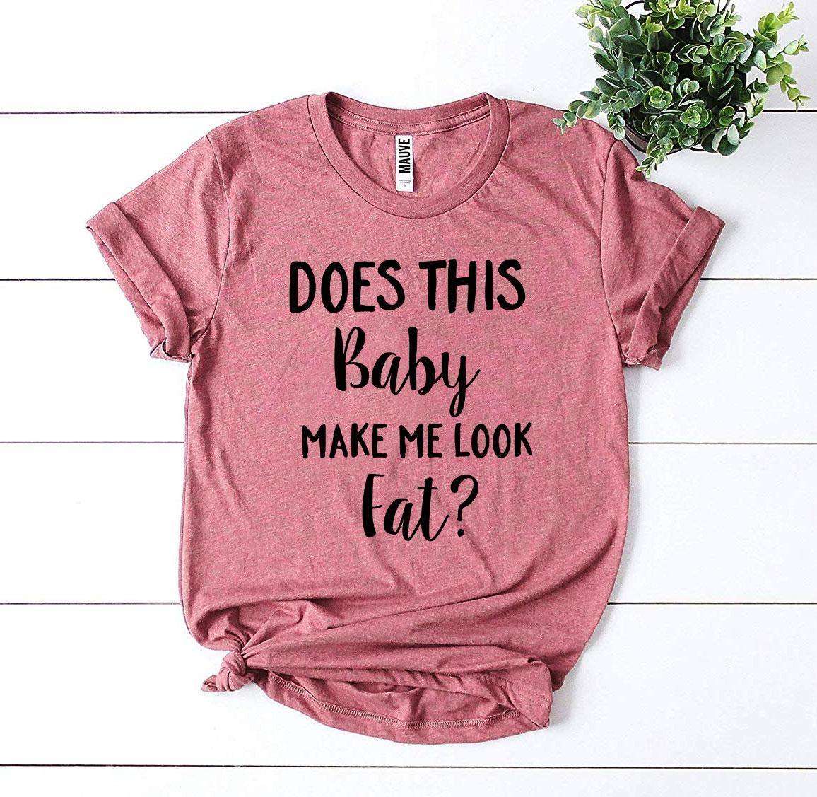 Does This Baby Make Me Look Fat? T-shirt