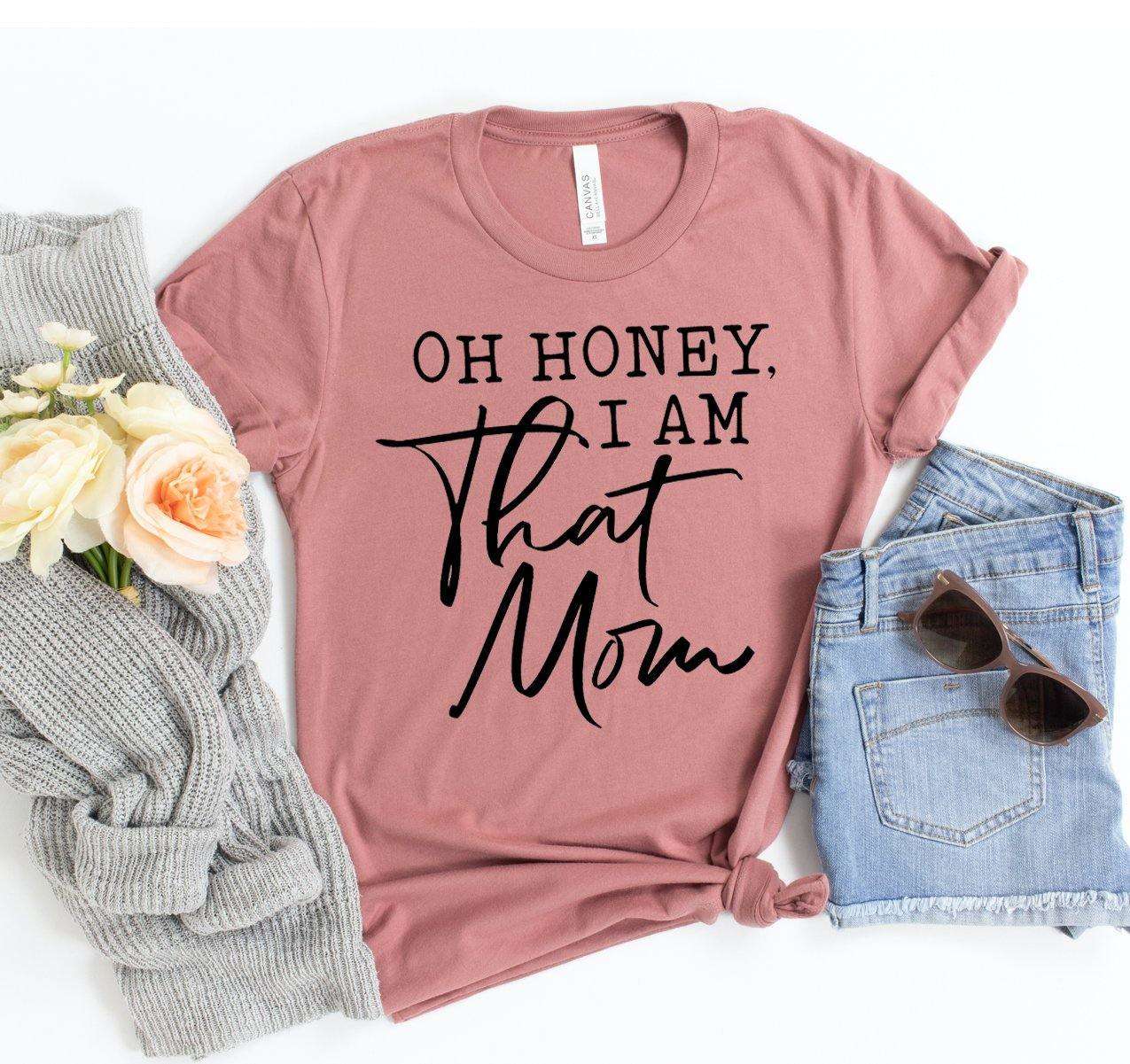 "Oh Honey I Am That Mom" T-shirt