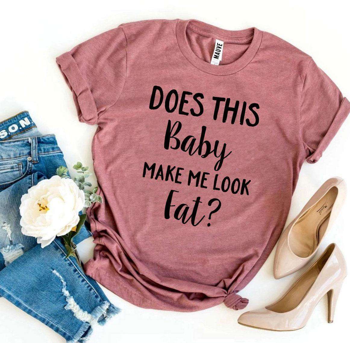 Does This Baby Make Me Look Fat? T-shirt